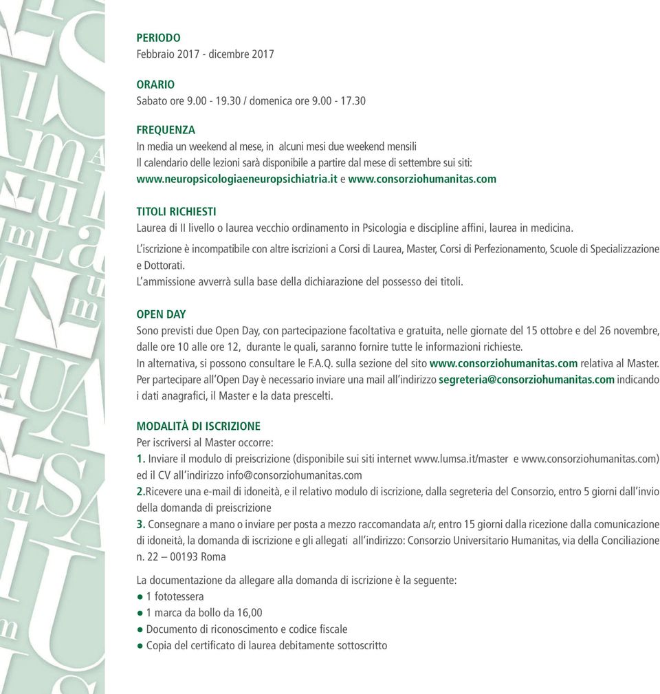 neuropsicologiaeneuropsichiatria.it e www.consorziohumanitas.com TITOLI RICHIESTI Laurea di II livello o laurea vecchio ordinamento in Psicologia e discipline affini, laurea in medicina.