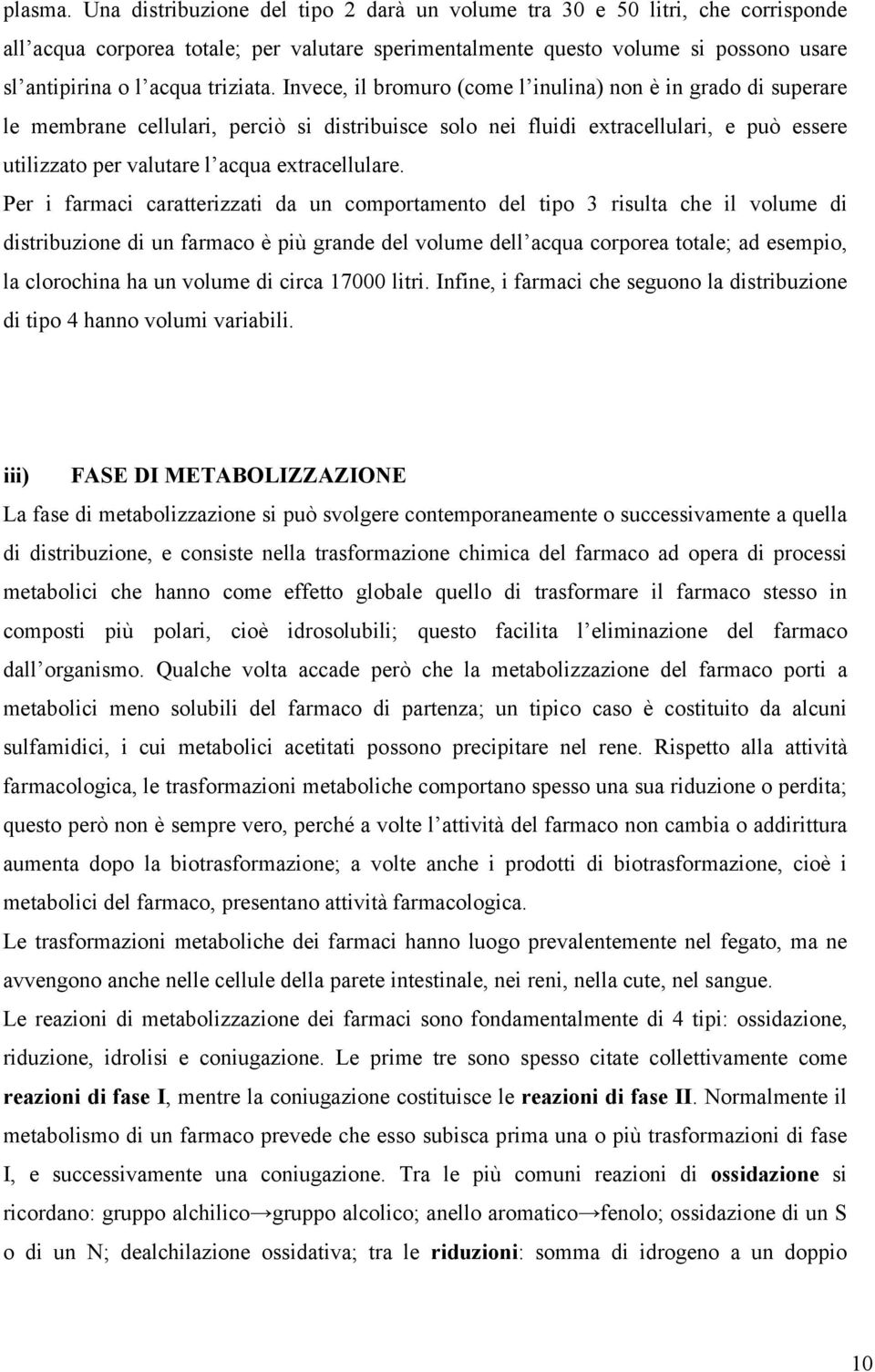 Invece, il bromuro (come l inulina) non è in grado di superare le membrane cellulari, perciò si distribuisce solo nei fluidi extracellulari, e può essere utilizzato per valutare l acqua