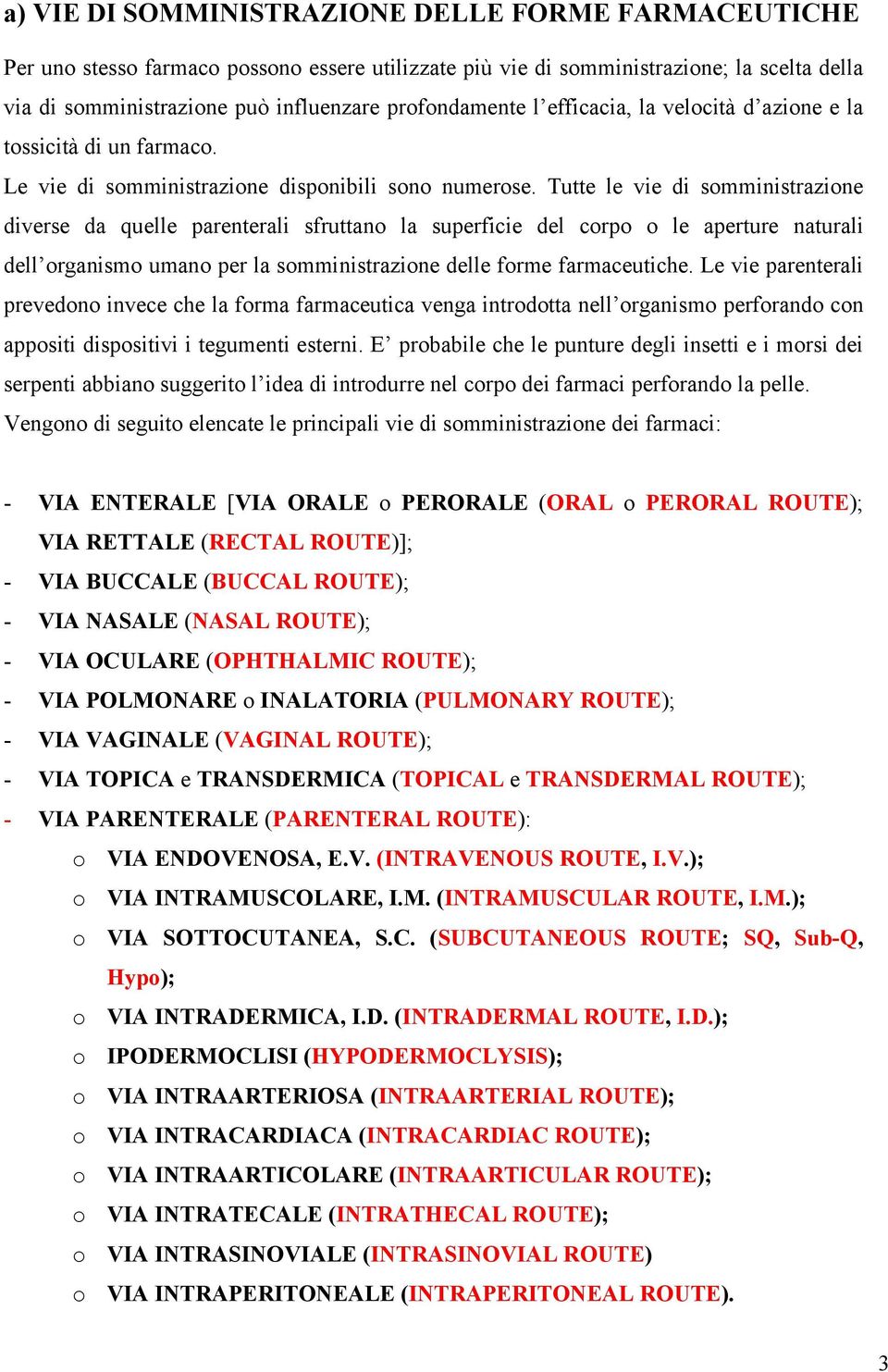 Tutte le vie di somministrazione diverse da quelle parenterali sfruttano la superficie del corpo o le aperture naturali dell organismo umano per la somministrazione delle forme farmaceutiche.