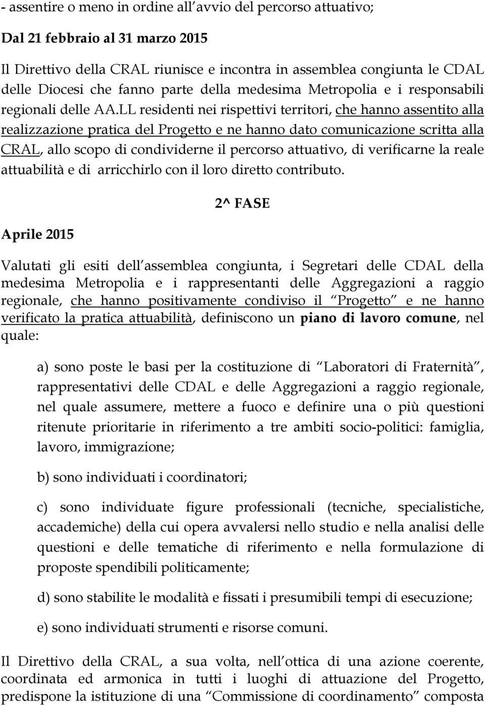 LL residenti nei rispettivi territori, che hanno assentito alla realizzazione pratica del Progetto e ne hanno dato comunicazione scritta alla CRAL, allo scopo di condividerne il percorso attuativo,