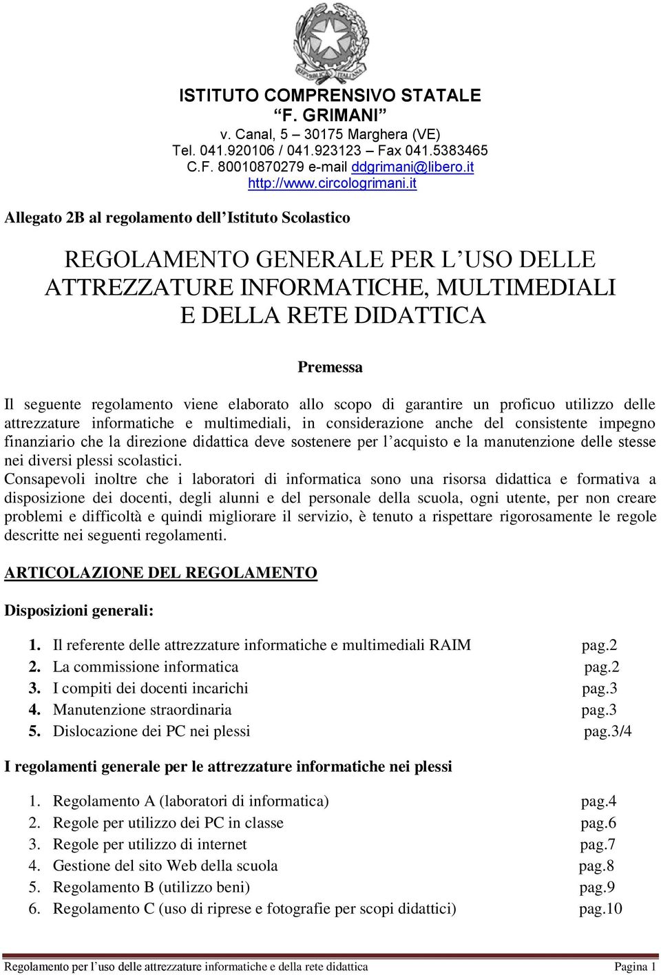 elaborato allo scopo di garantire un proficuo utilizzo delle attrezzature informatiche e multimediali, in considerazione anche del consistente impegno finanziario che la direzione didattica deve