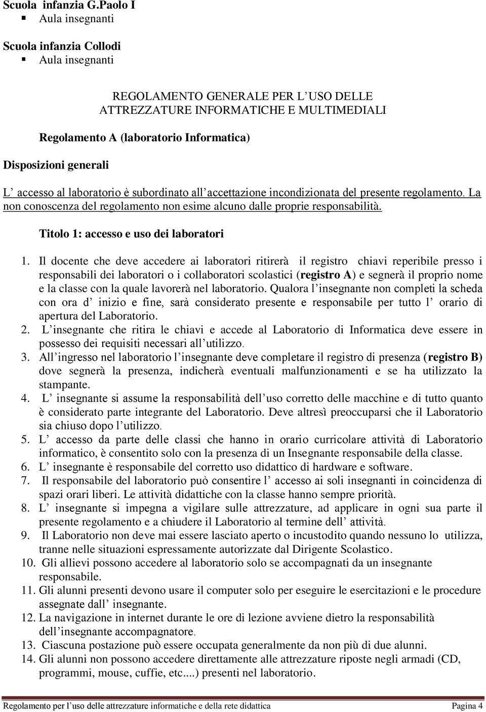 generali L accesso al laboratorio è subordinato all accettazione incondizionata del presente regolamento. La non conoscenza del regolamento non esime alcuno dalle proprie responsabilità.