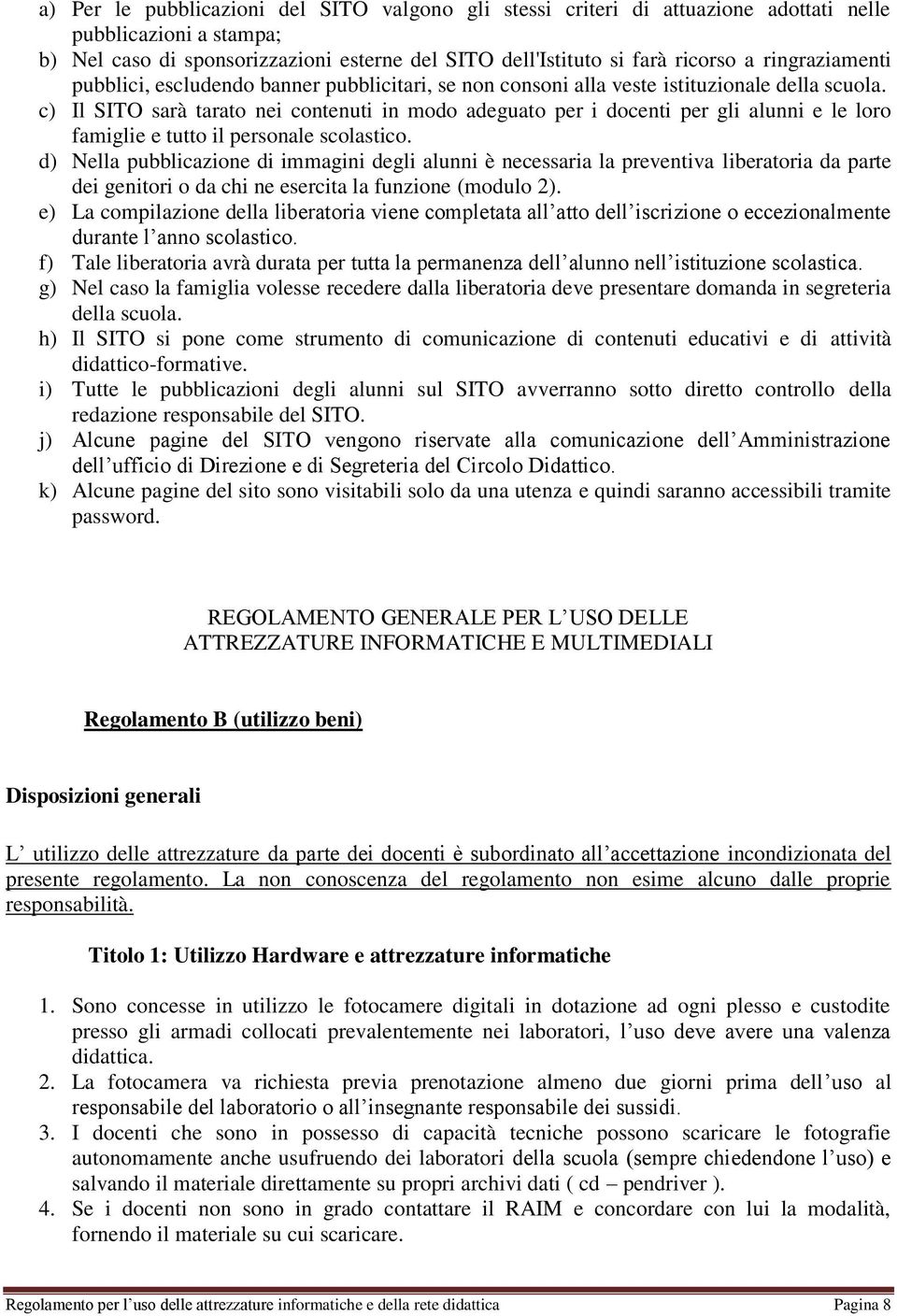 c) Il SITO sarà tarato nei contenuti in modo adeguato per i docenti per gli alunni e le loro famiglie e tutto il personale scolastico.