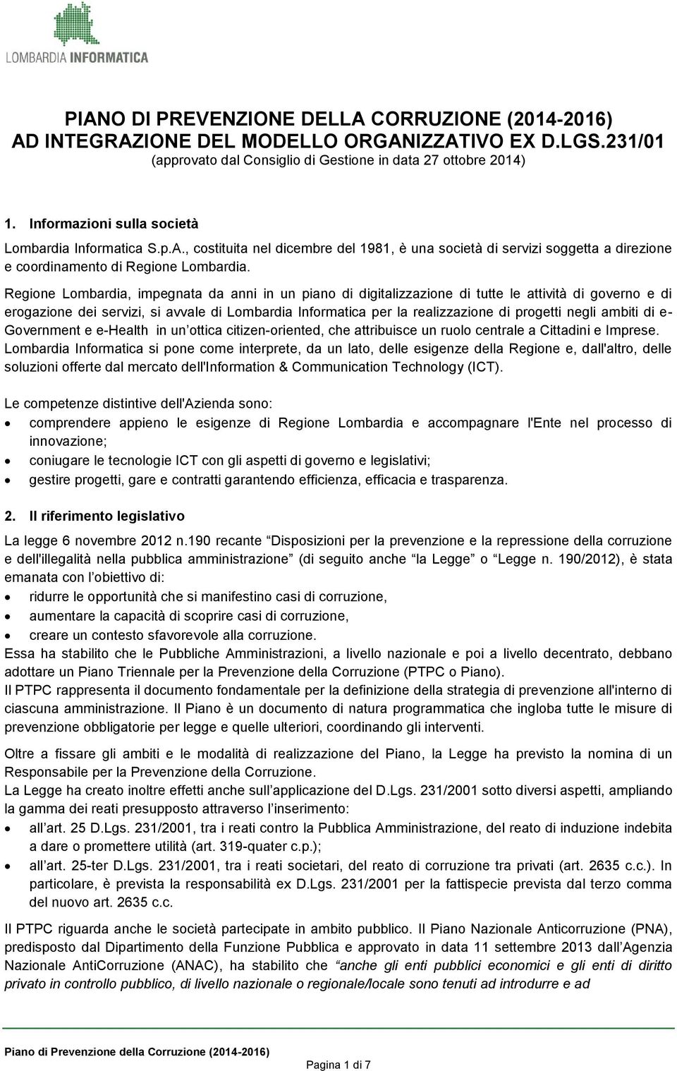 Regione Lombardia, impegnata da anni in un piano di digitalizzazione di tutte le attività di governo e di erogazione dei servizi, si avvale di Lombardia Informatica per la realizzazione di progetti