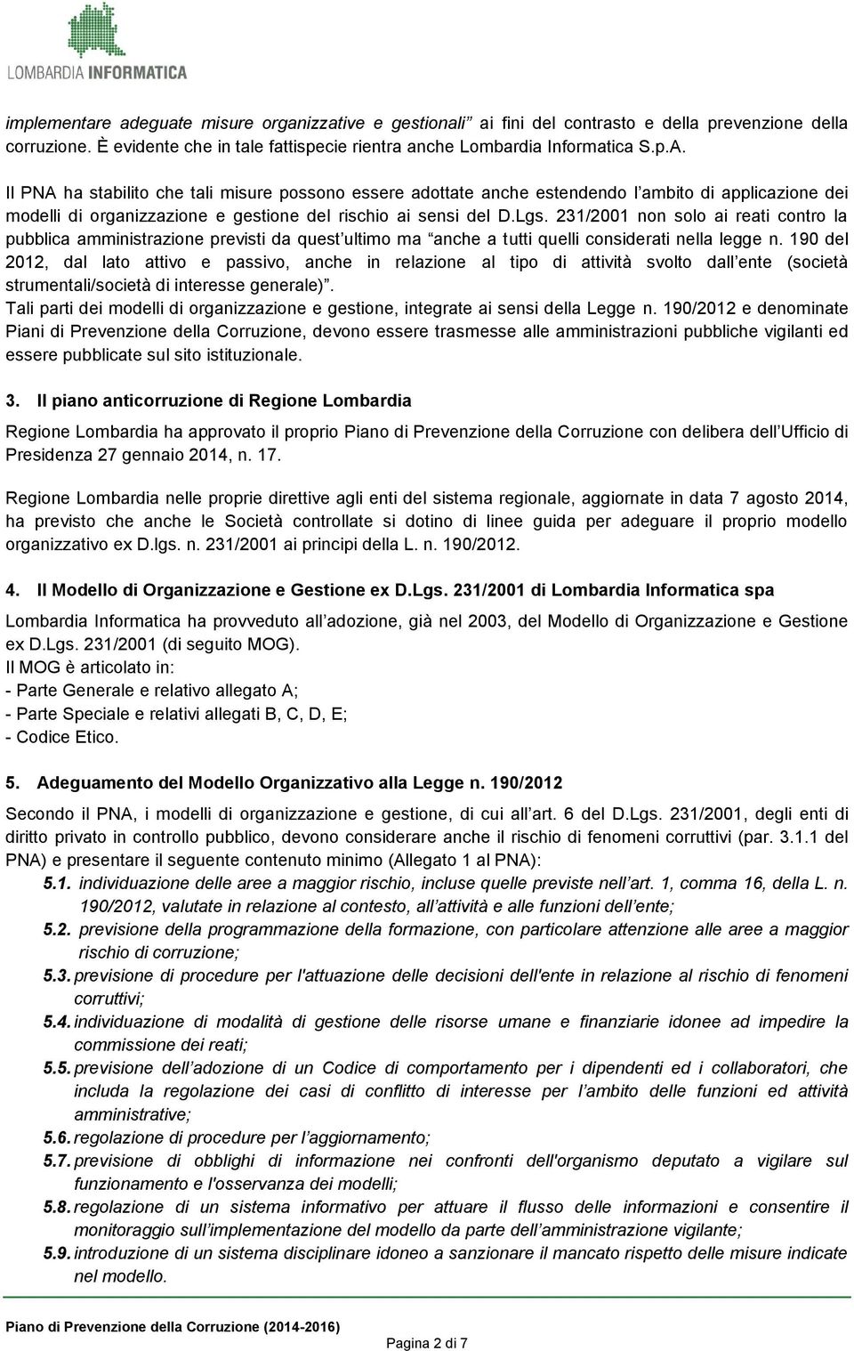 231/2001 non solo ai reati contro la pubblica amministrazione previsti da quest ultimo ma anche a tutti quelli considerati nella legge n.