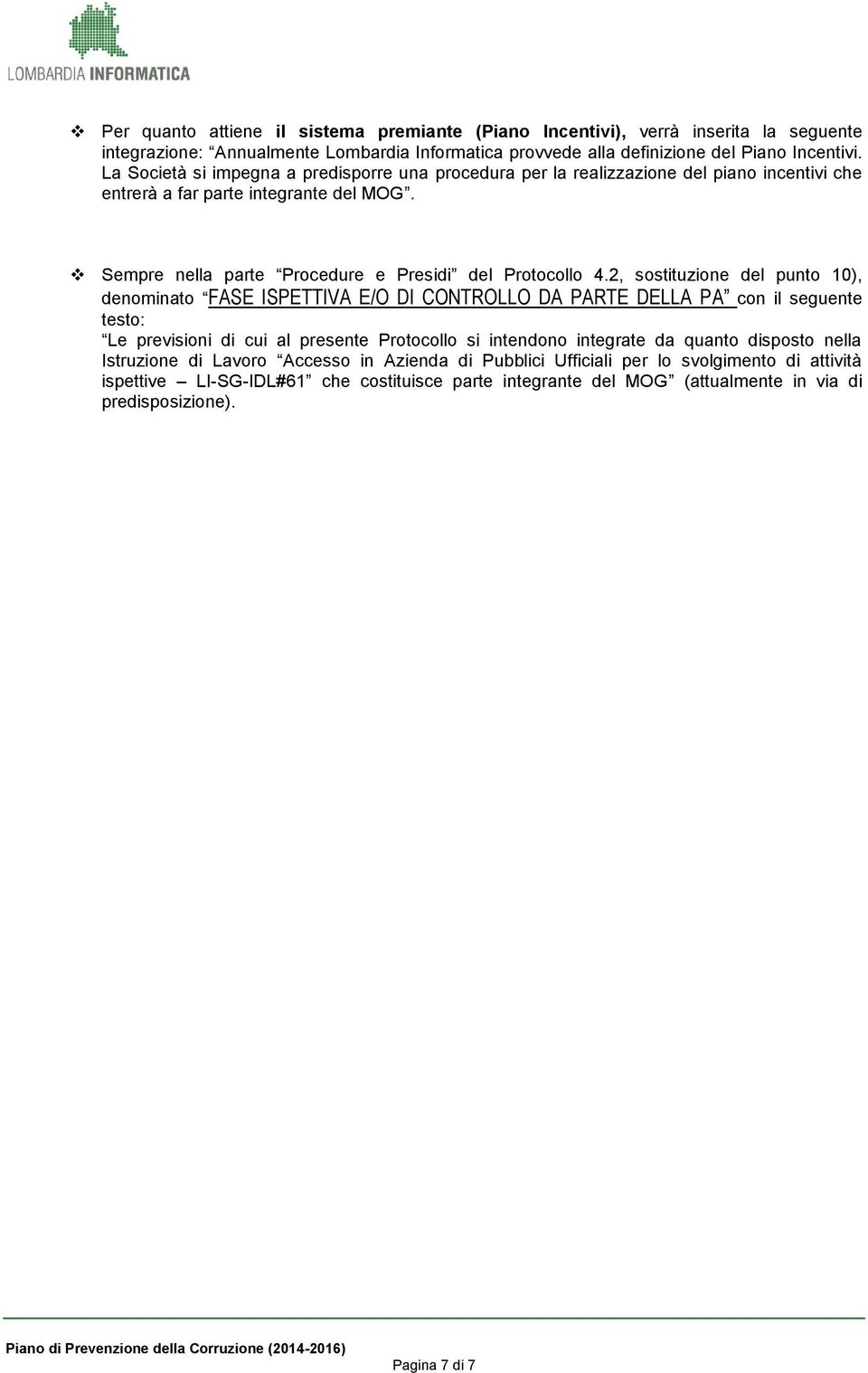 2, sostituzione del punto 10), denominato FASE ISPETTIVA E/O DI CONTROLLO DA PARTE DELLA PA con il seguente testo: Le previsioni di cui al presente Protocollo si intendono integrate da quanto