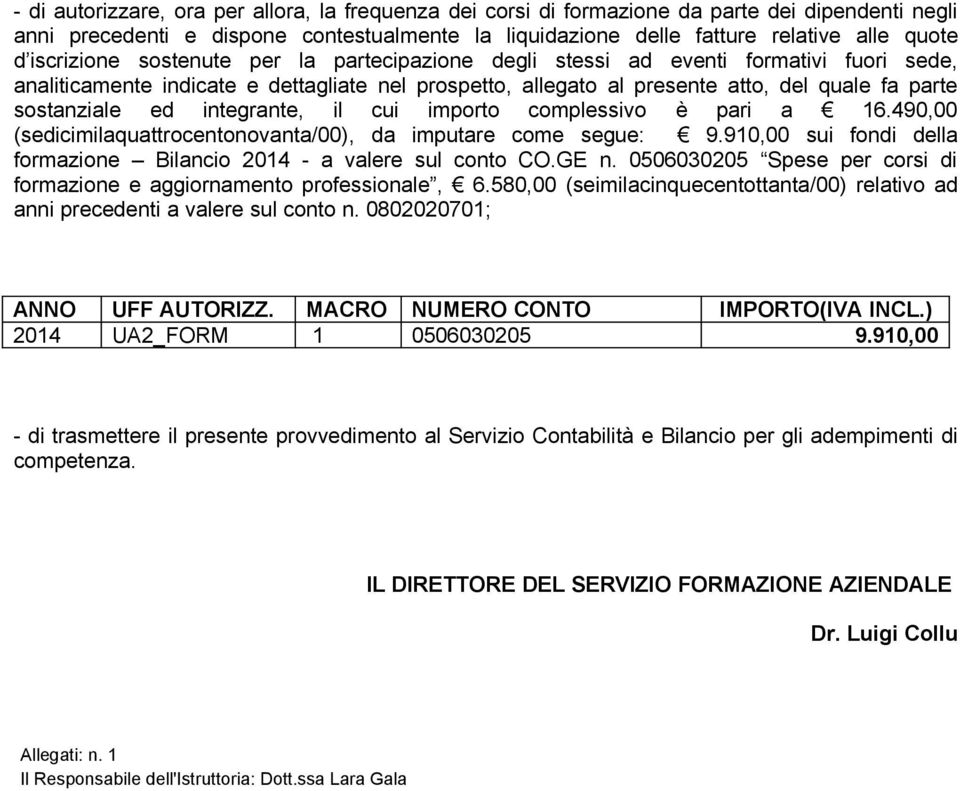 ed integrante, il cui importo complessivo è pari a 16.490,00 (sedicimilaquattrocentonovanta/00), da imputare come segue: 9.910,00 sui fondi della formazione Bilancio - a valere sul conto CO.GE n.