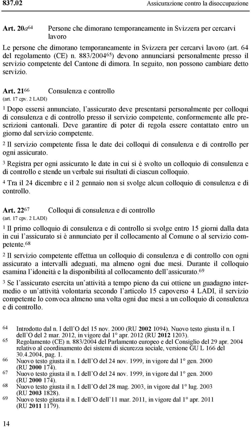 2 LADI) Consulenza e controllo 1 Dopo essersi annunciato, l assicurato deve presentarsi personalmente per colloqui di consulenza e di controllo presso il servizio competente, conformemente alle