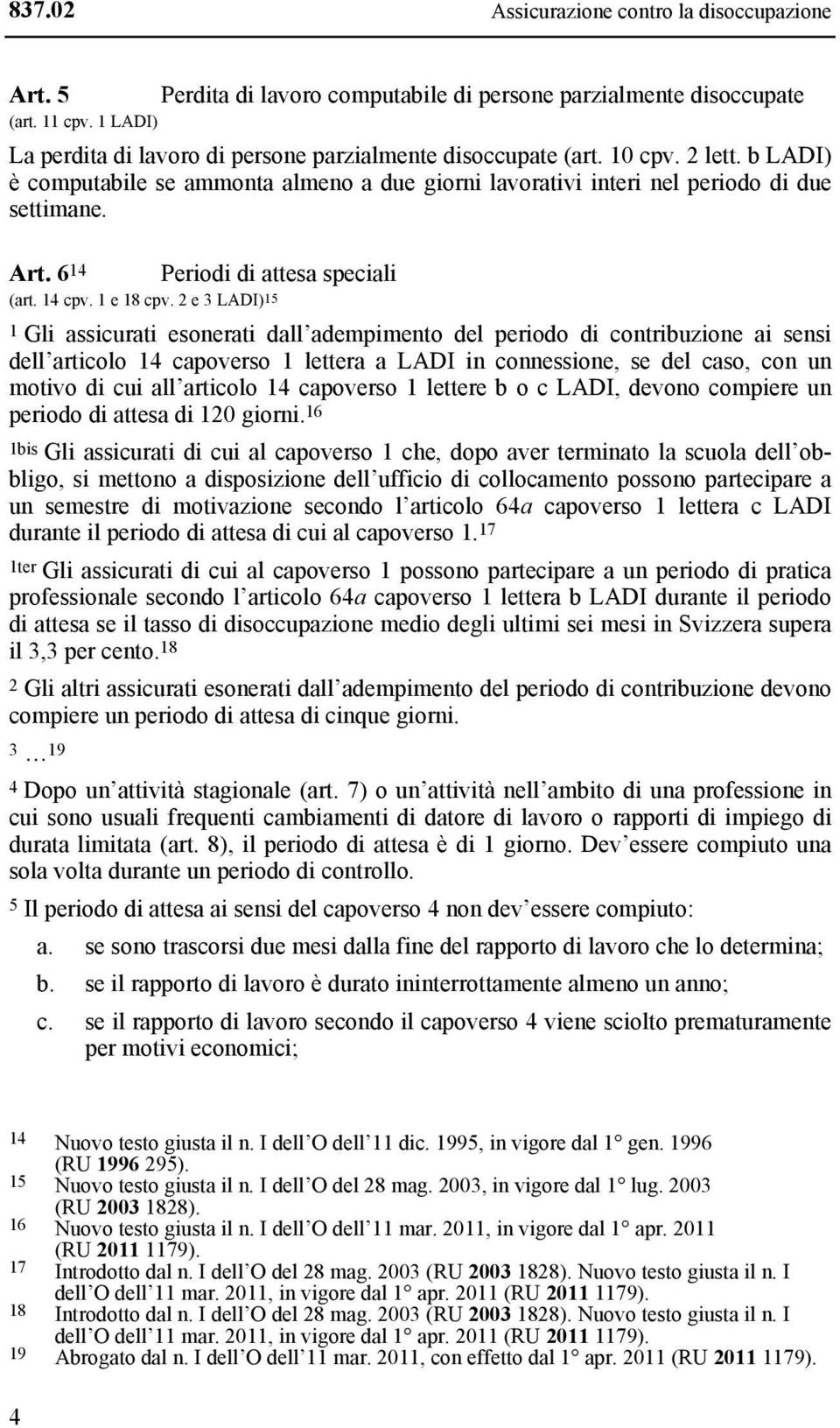 2 e 3 LADI)15 Periodi di attesa speciali 1 Gli assicurati esonerati dall adempimento del periodo di contribuzione ai sensi dell articolo 14 capoverso 1 lettera a LADI in connessione, se del caso, con