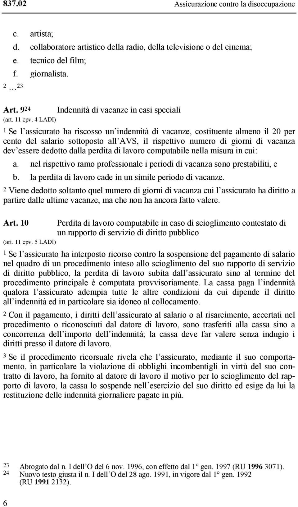 di vacanza dev essere dedotto dalla perdita di lavoro computabile nella misura in cui: a. nel rispettivo ramo professionale i periodi di vacanza sono prestabiliti, e b.