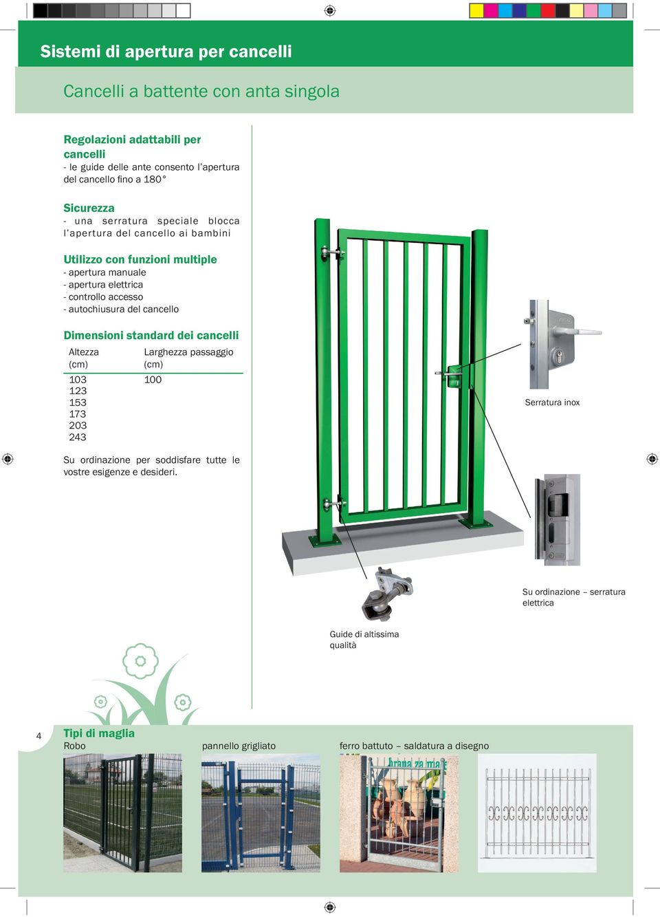 autochiusura del cancello Dimensioni standard dei cancelli Altezza (cm) 103 100 123 153 173 203 243 Larghezza passaggio (cm) Serratura inox Su ordinazione per