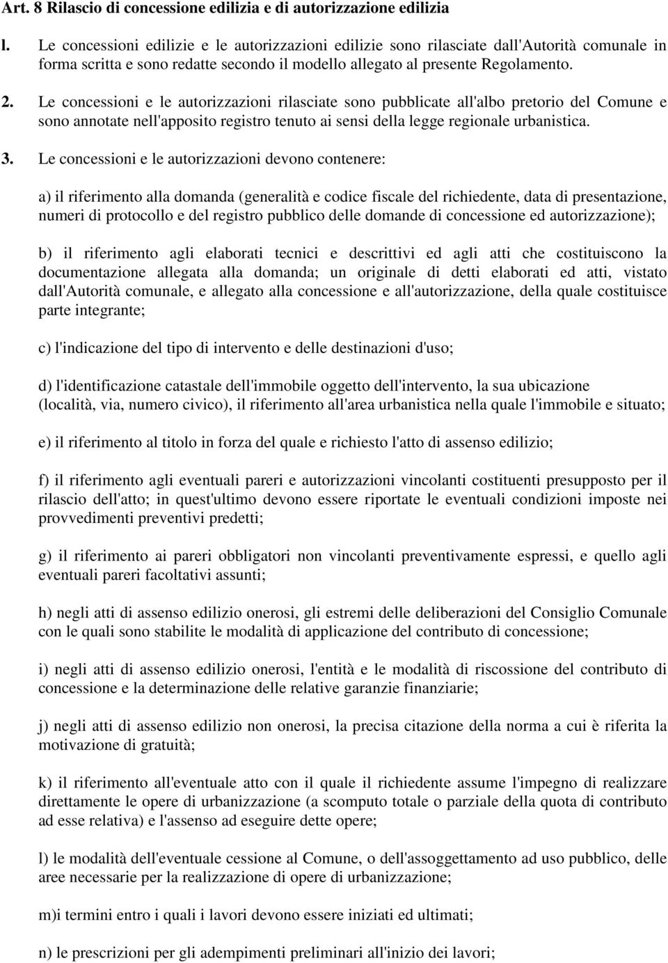 Le concessioni e le autorizzazioni rilasciate sono pubblicate all'albo pretorio del Comune e sono annotate nell'apposito registro tenuto ai sensi della legge regionale urbanistica. 3.