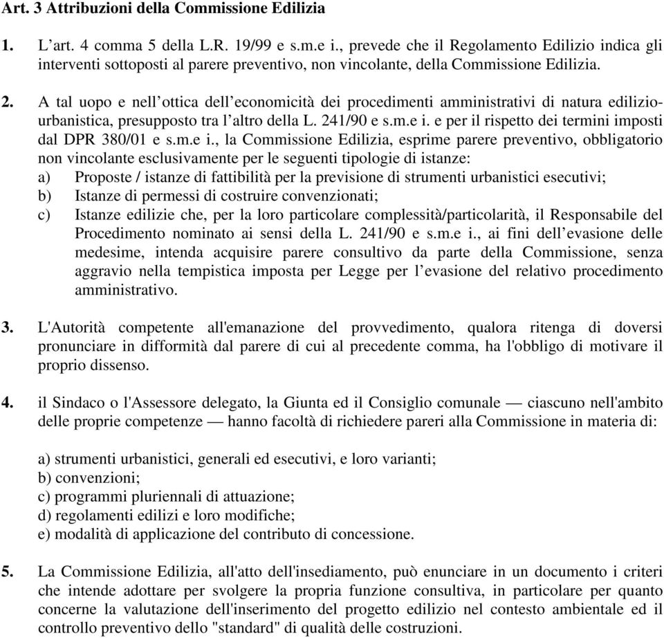 A tal uopo e nell ottica dell economicità dei procedimenti amministrativi di natura ediliziourbanistica, presupposto tra l altro della L. 241/90 e s.m.e i.