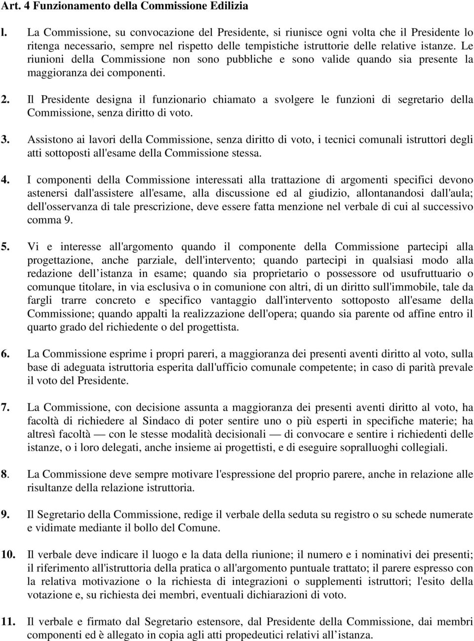 Le riunioni della Commissione non sono pubbliche e sono valide quando sia presente la maggioranza dei componenti. 2.