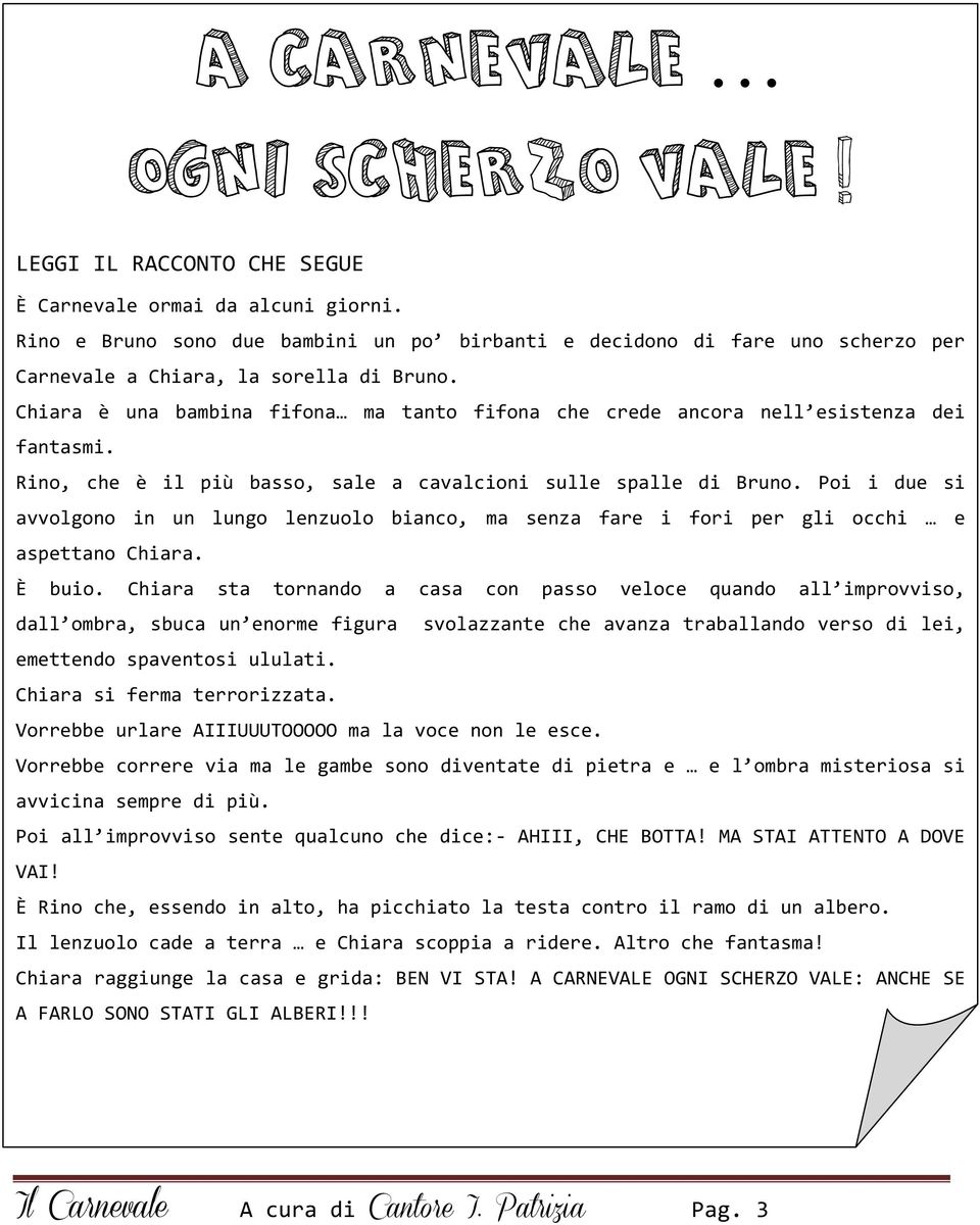 Chiara è una bambina fifona ma tanto fifona che crede ancora nell esistenza dei fantasmi. Rino, che è il più basso, sale a cavalcioni sulle spalle di Bruno.