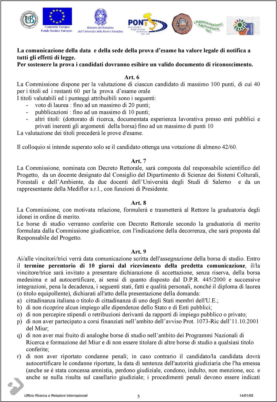 6 La Commissione dispone per la valutazione di ciascun candidato di massimo 100 punti, di cui 40 per i titoli ed i restanti 60 per la prova d esame orale I titoli valutabili ed i punteggi