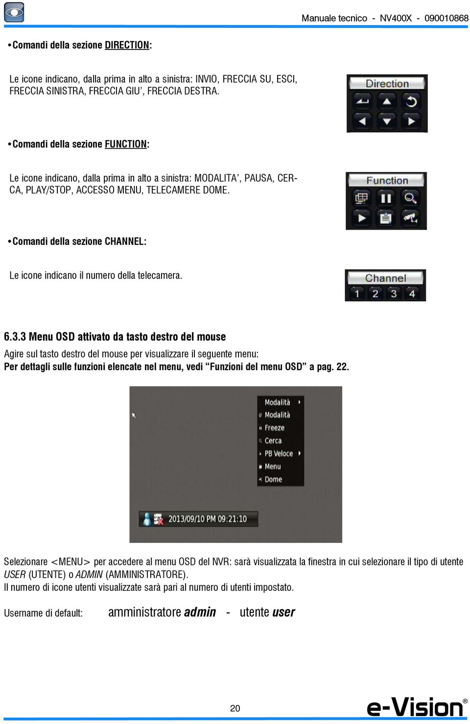 Comandi della sezione CHANNEL: Le icone indicano il numero della telecamera. 6.3.