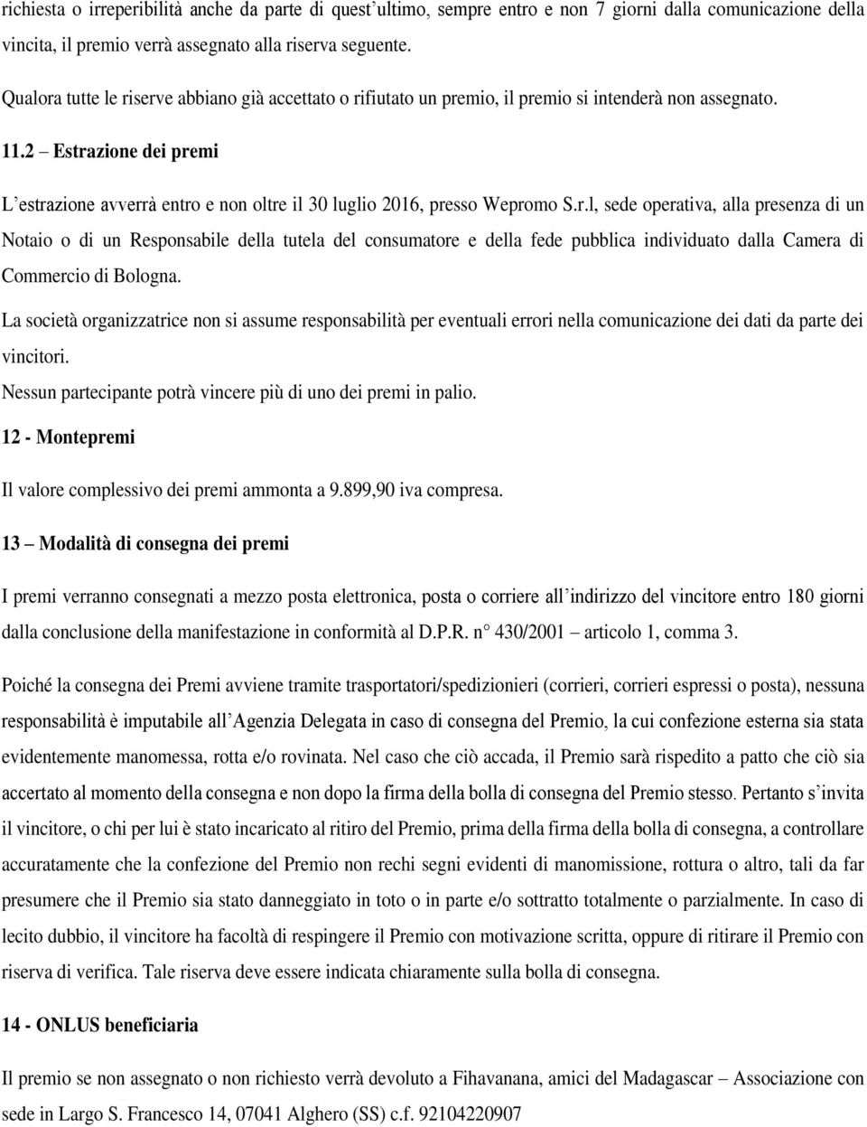 2 Estrazione dei premi L estrazione avverrà entro e non oltre il 30 luglio 2016, presso Wepromo S.r.l, sede operativa, alla presenza di un Notaio o di un Responsabile della tutela del consumatore e della fede pubblica individuato dalla Camera di Commercio di Bologna.