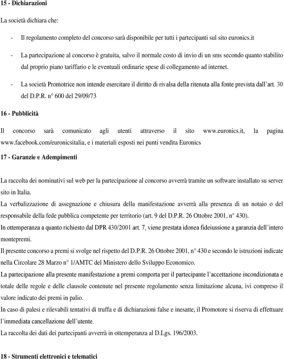 internet. - La società Promotrice non intende esercitare il diritto di rivalsa della ritenuta alla fonte prevista dall art. 30 del D.P.R.