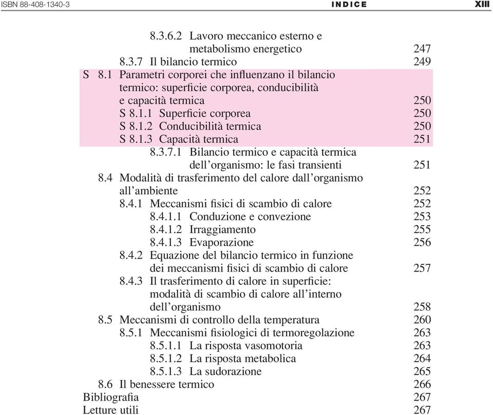 3.7.1 Bilancio termico e capacità termica dell organismo: le fasi transienti 251 8.4 Modalità di trasferimento del calore dall organismo all ambiente 252 8.4.1 Meccanismi fisici di scambio di calore 252 8.