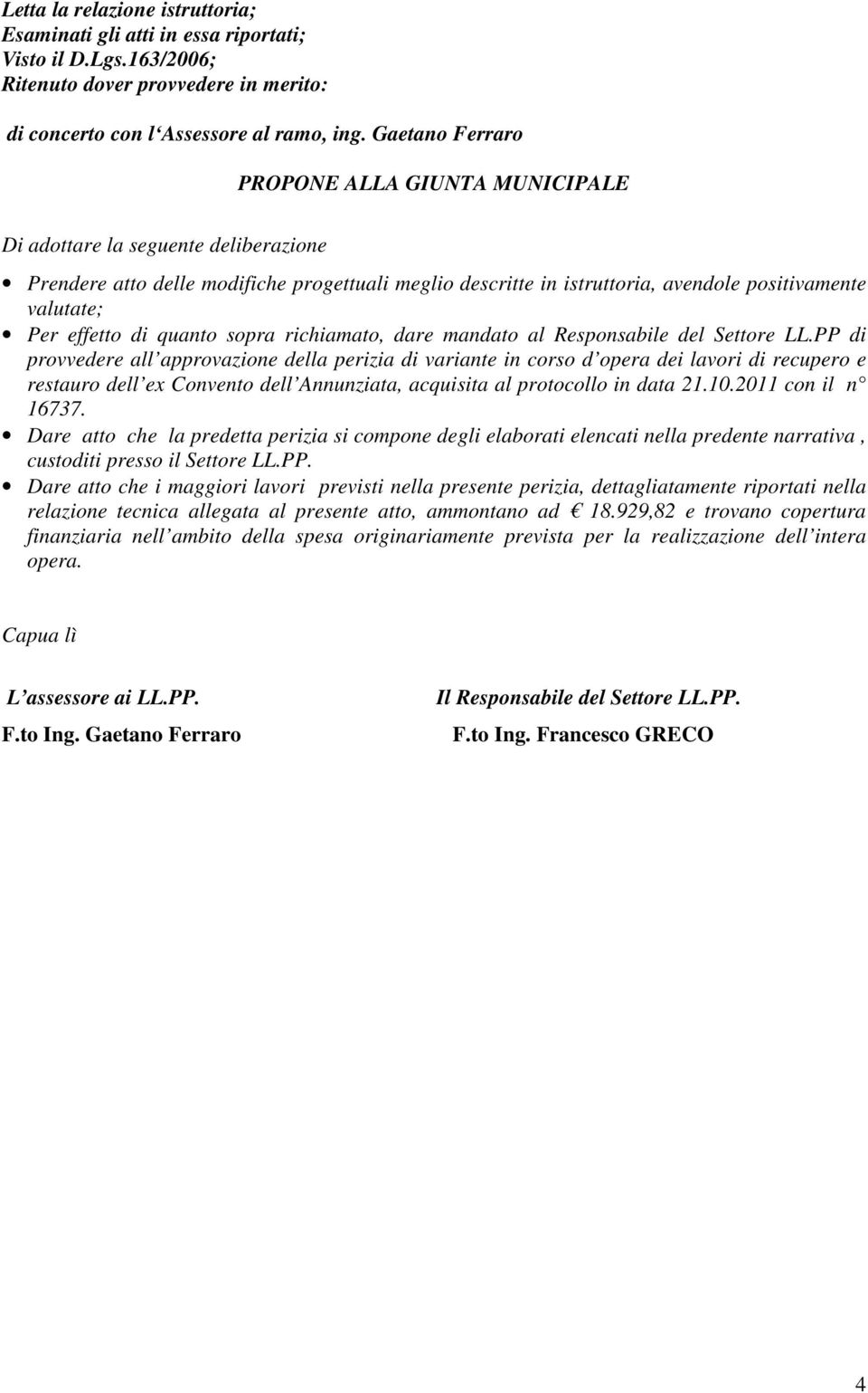 effetto di quanto sopra richiamato, dare mandato al Responsabile del Settore LL.