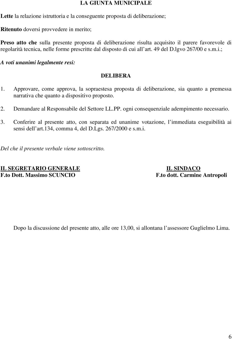 Approvare, come approva, la sopraestesa proposta di deliberazione, sia quanto a premessa narrativa che quanto a dispositivo proposto. 2. Demandare al Responsabile del Settore LL.PP.