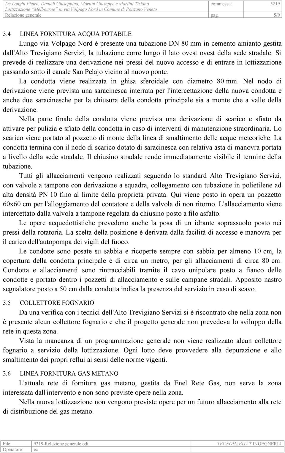 sede stradale. Si prevede di realizzare una derivazione nei pressi del nuovo accesso e di entrare in lottizzazione passando sotto il canale San Pelajo vicino al nuovo ponte.