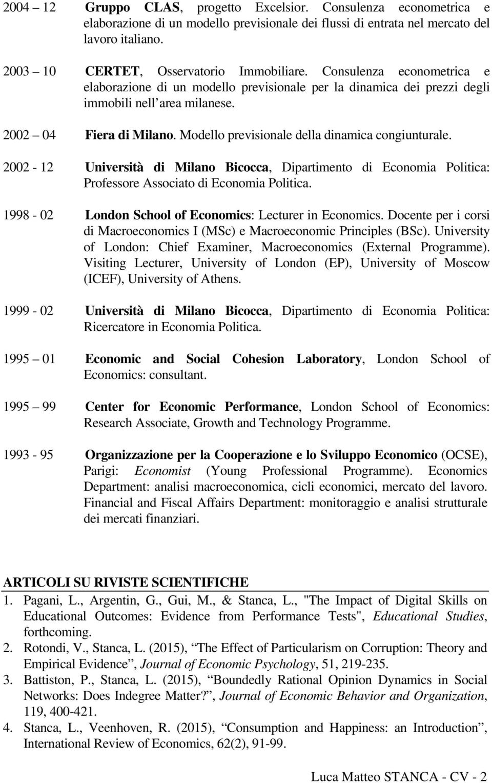 Modello previsionale della dinamica congiunturale. 2002-12 Università di Milano Bicocca, Dipartimento di Economia Politica: Professore Associato di Economia Politica.