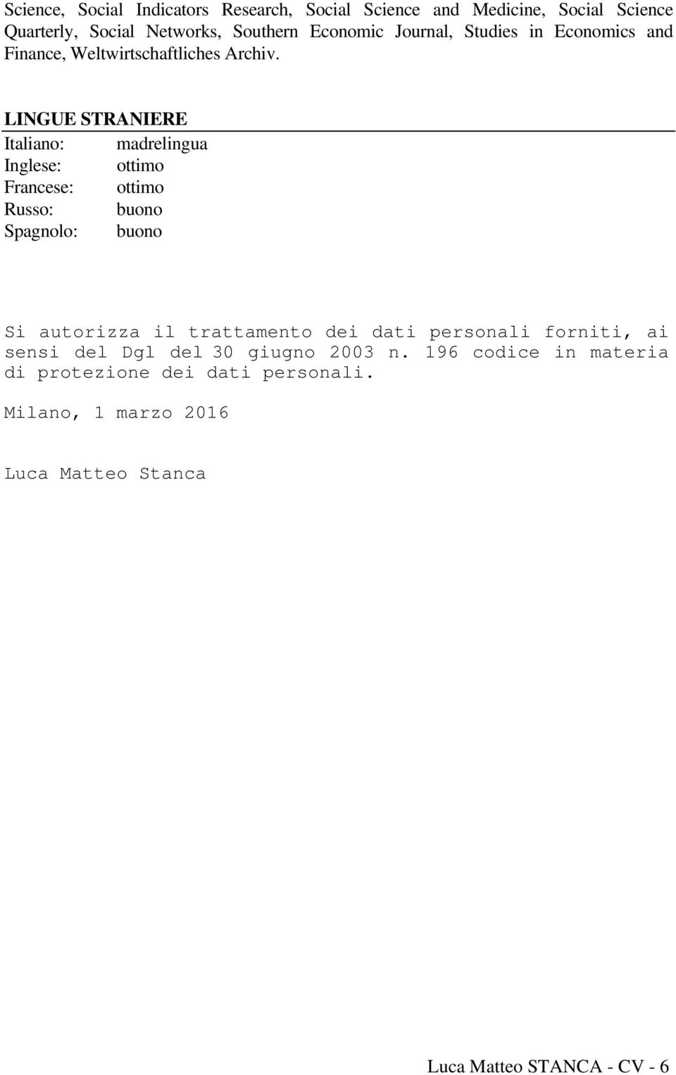 LINGUE STRANIERE Italiano: madrelingua Inglese: ottimo Francese: ottimo Russo: buono Spagnolo: buono Si autorizza il trattamento