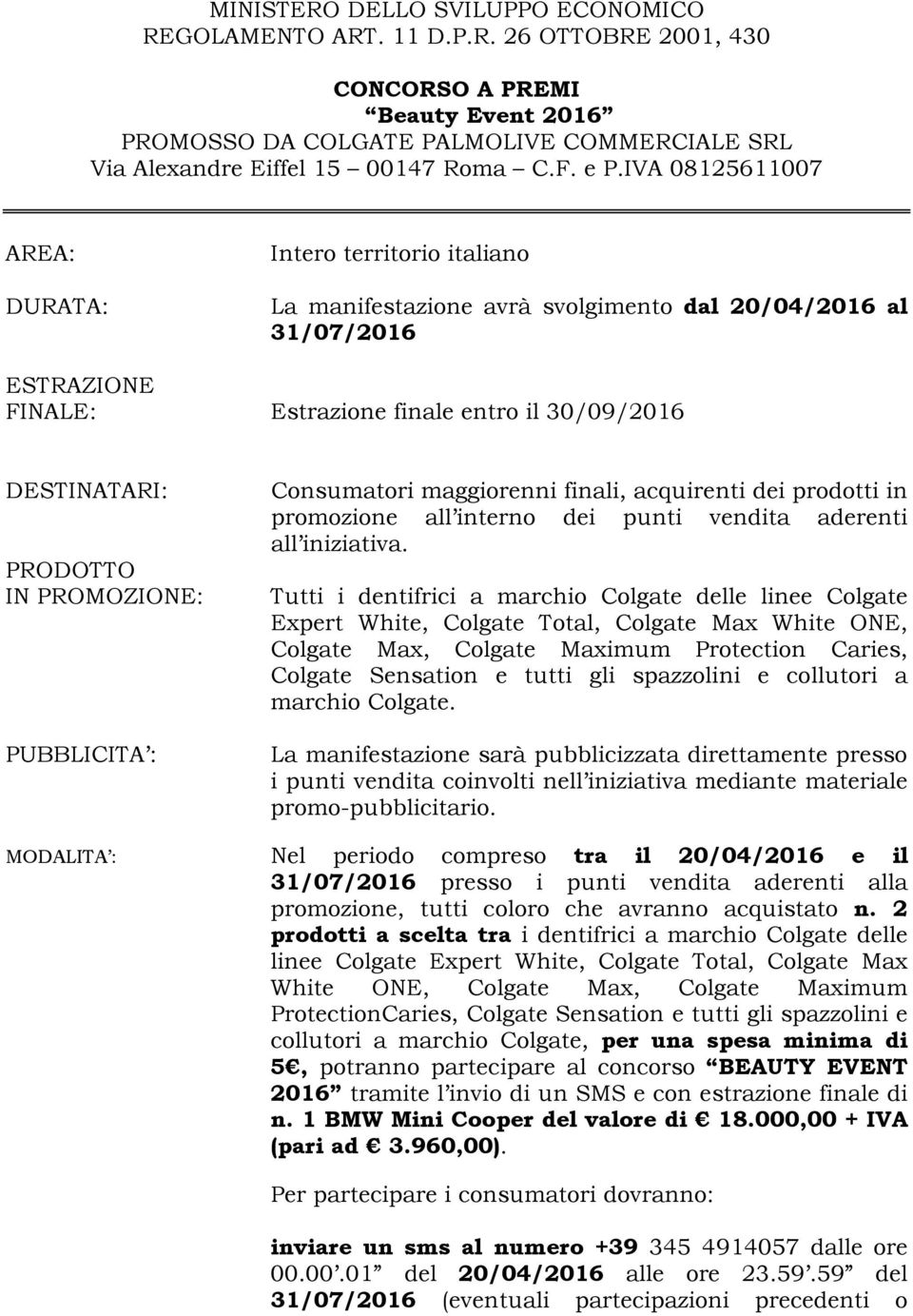 IVA 08125611007 AREA: DURATA: Intero territorio italiano La manifestazione avrà svolgimento dal 20/04/2016 al 31/07/2016 ESTRAZIONE FINALE: Estrazione finale entro il 30/09/2016 DESTINATARI: PRODOTTO