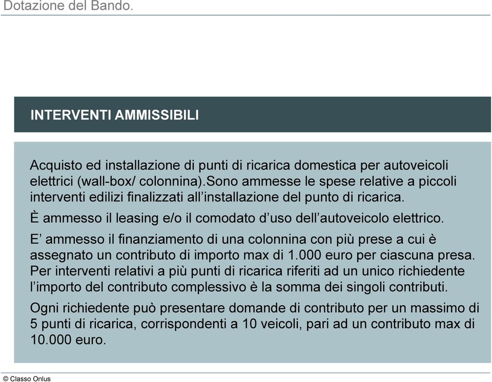 E ammesso il finanziamento di una colonnina con più prese a cui è assegnato un contributo di importo max di 1.000 euro per ciascuna presa.