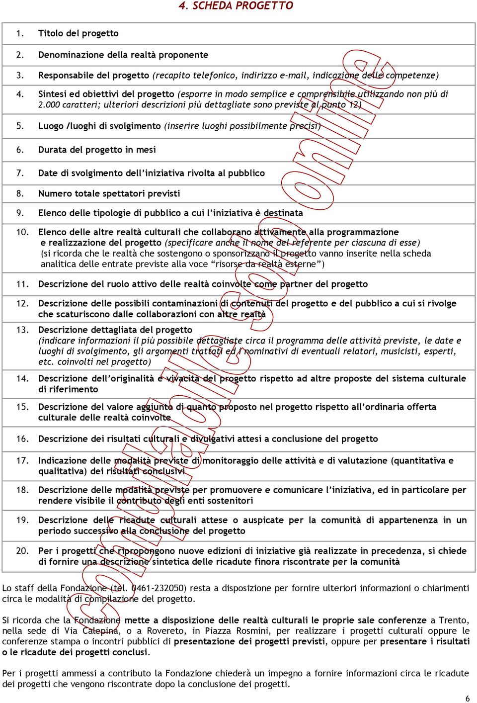 Luogo /luoghi di svolgimento (inserire luoghi possibilmente precisi) 6. Durata del progetto in mesi 7. Date di svolgimento dell iniziativa rivolta al pubblico 8. Numero totale spettatori previsti 9.