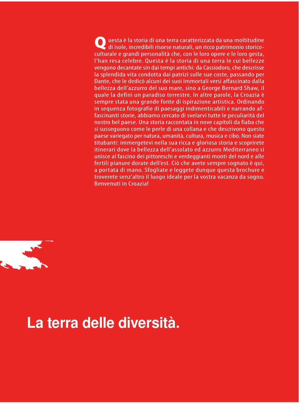 Questa è la storia di una terra le cui bellezze vengono decantate sin dai tempi antichi: da Cassiodoro, che descrisse la splendida vita condotta dai patrizi sulle sue coste, passando per Dante, che