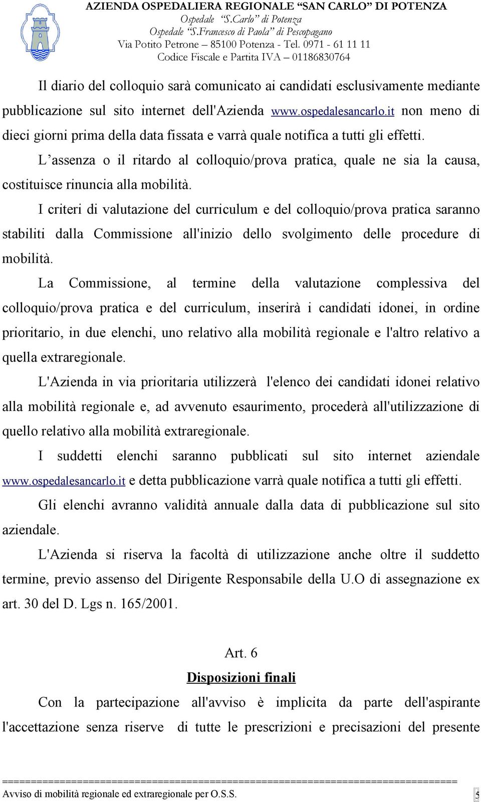 L assenza o il ritardo al colloquio/prova pratica, quale ne sia la causa, costituisce rinuncia alla mobilità.