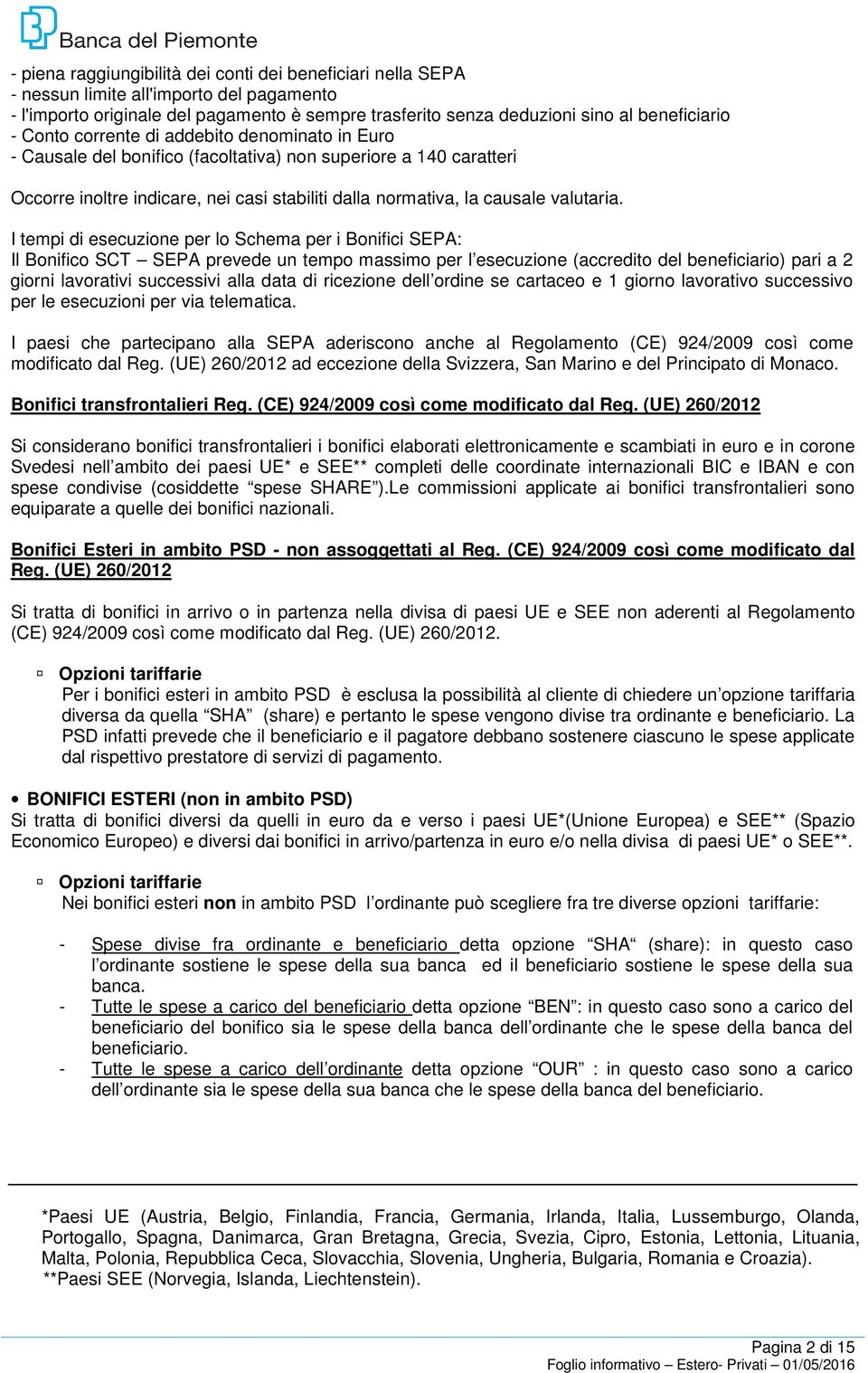 I tempi di esecuzione per lo Schema per i Bonifici SEPA: Il Bonifico SCT SEPA prevede un tempo massimo per l esecuzione (accredito del beneficiario) pari a 2 giorni lavorativi successivi alla data di