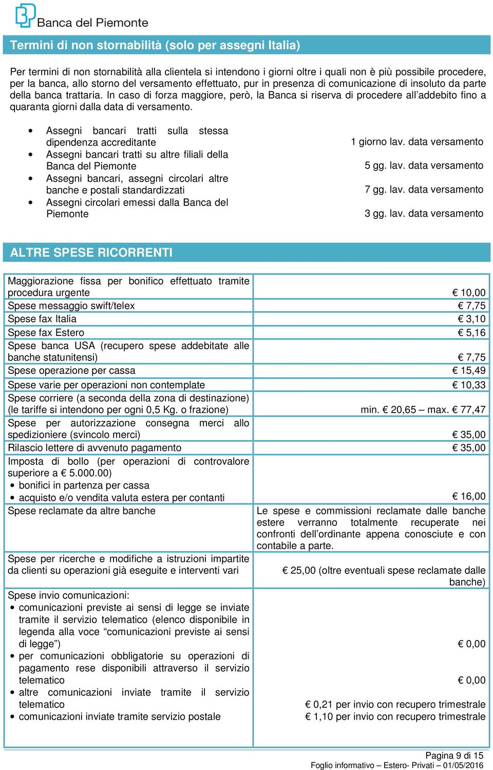 In caso di forza maggiore, però, la Banca si riserva di procedere all addebito fino a quaranta giorni dalla data di versamento.