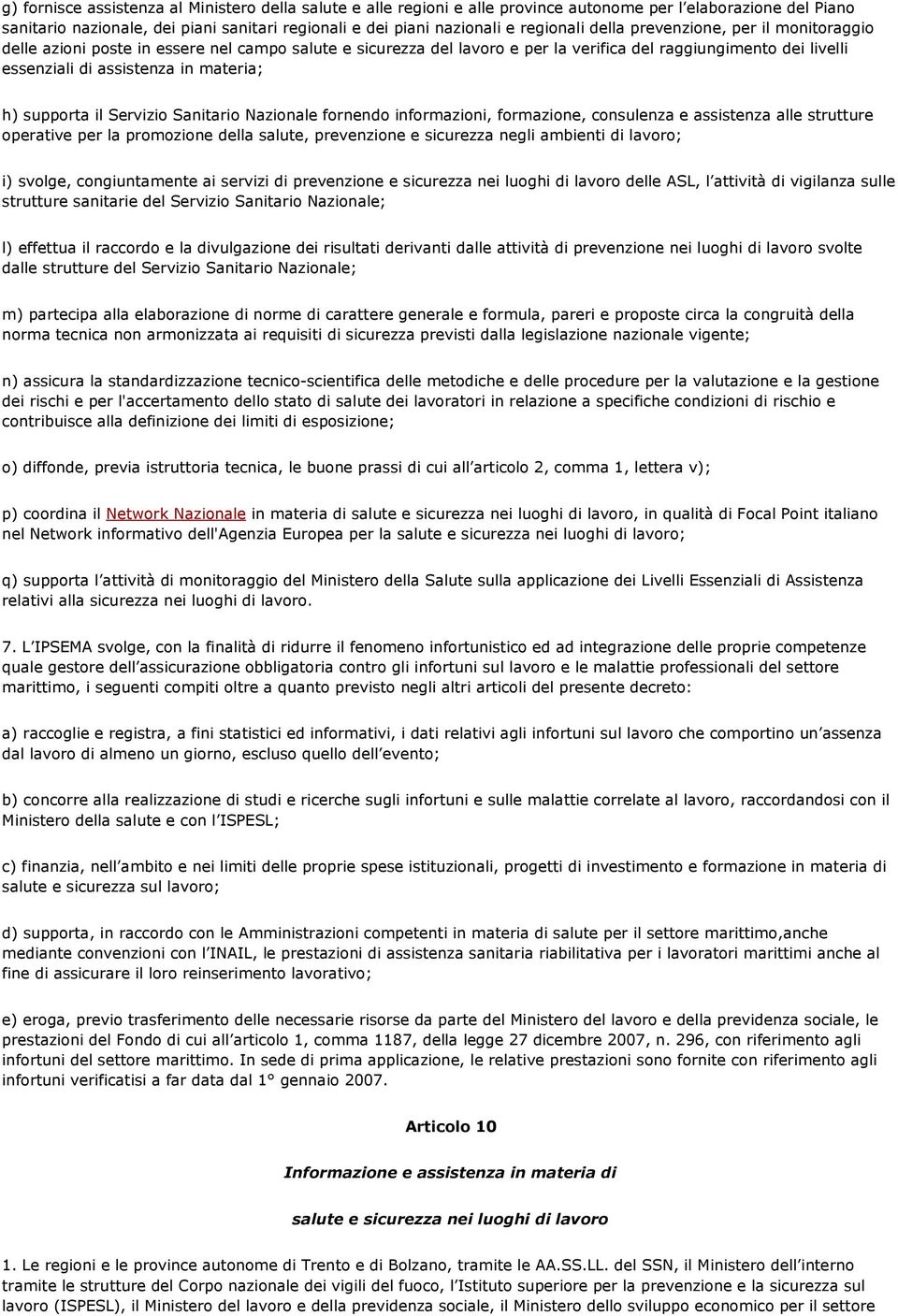 materia; h) supporta il Servizio Sanitario Nazionale fornendo informazioni, formazione, consulenza e assistenza alle strutture operative per la promozione della salute, prevenzione e sicurezza negli