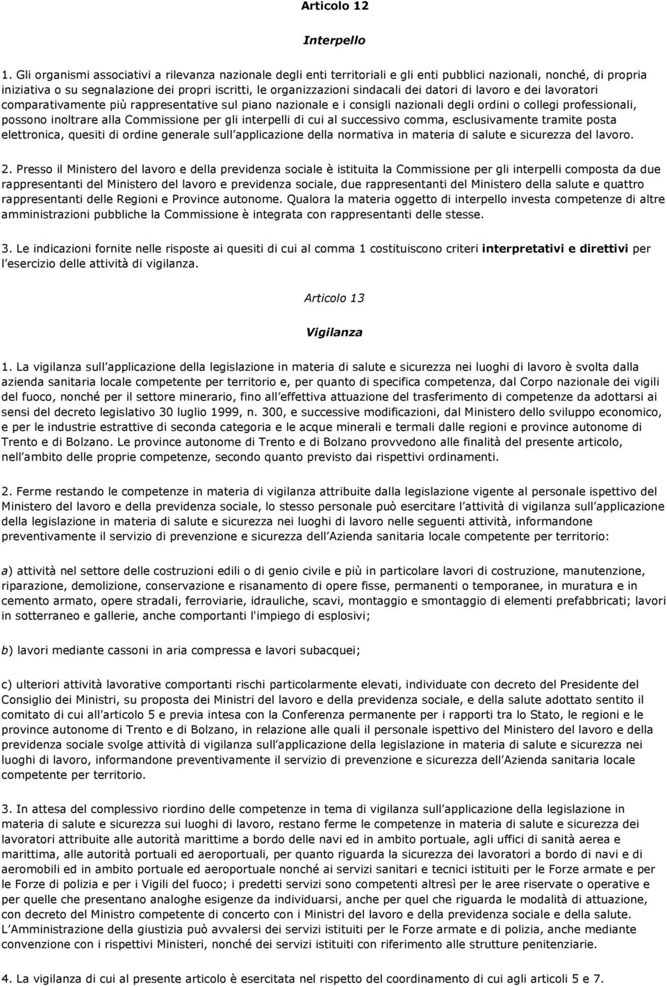 dei datori di lavoro e dei lavoratori comparativamente più rappresentative sul piano nazionale e i consigli nazionali degli ordini o collegi professionali, possono inoltrare alla Commissione per gli