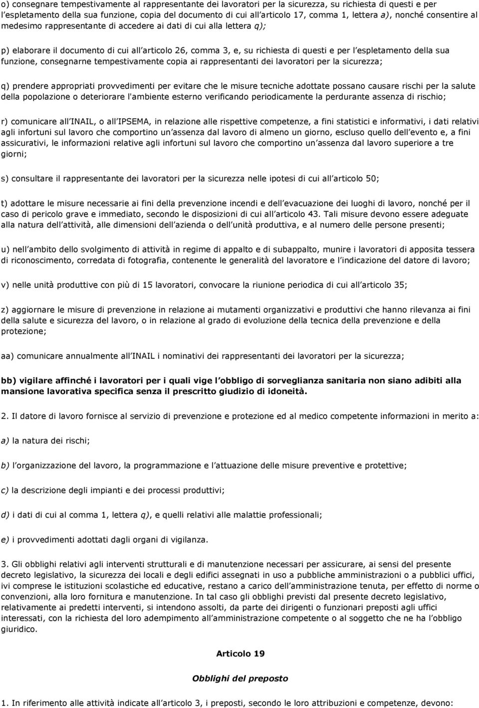 espletamento della sua funzione, consegnarne tempestivamente copia ai rappresentanti dei lavoratori per la sicurezza; q) prendere appropriati provvedimenti per evitare che le misure tecniche adottate