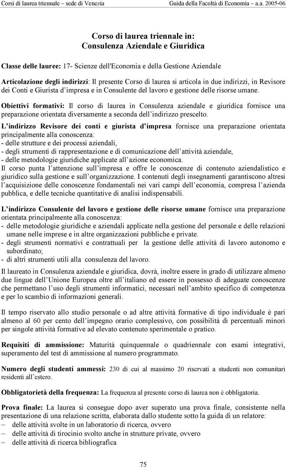 Gestione Aziendale Articolazione degli indirizzi: Il presente Corso di laurea si articola in due indirizzi, in Revisore dei Conti e Giurista d impresa e in Consulente del lavoro e gestione delle