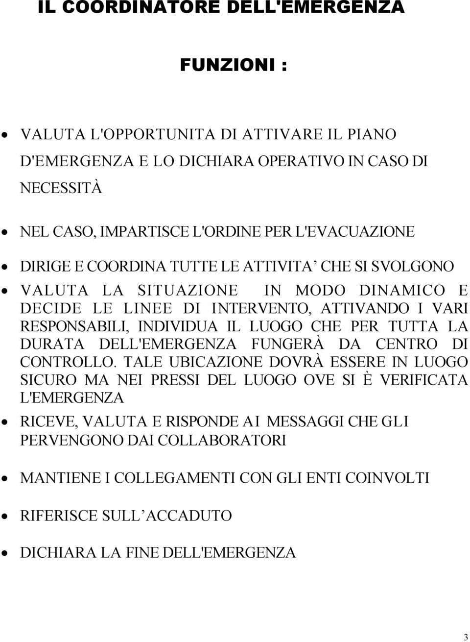 IL LUOGO CHE PER TUTTA LA DURATA DELL'EMERGENZA FUNGERÀ DA CENTRO DI CONTROLLO.