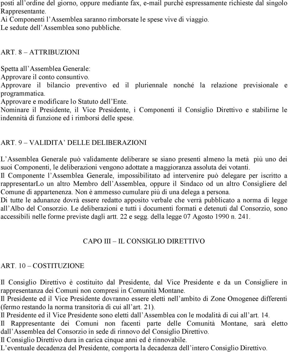 Approvare il bilancio preventivo ed il pluriennale nonché la relazione previsionale e programmatica. Approvare e modificare lo Statuto dell Ente.