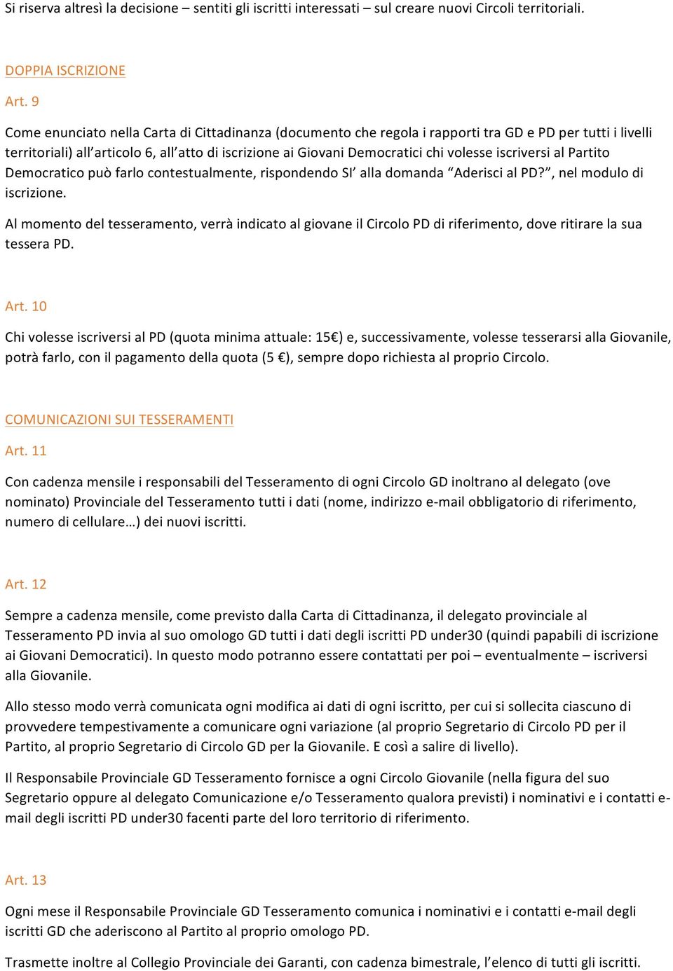 iscriversi al Partito Democratico può farlo contestualmente, rispondendo SI alla domanda Aderisci al PD?, nel modulo di iscrizione.