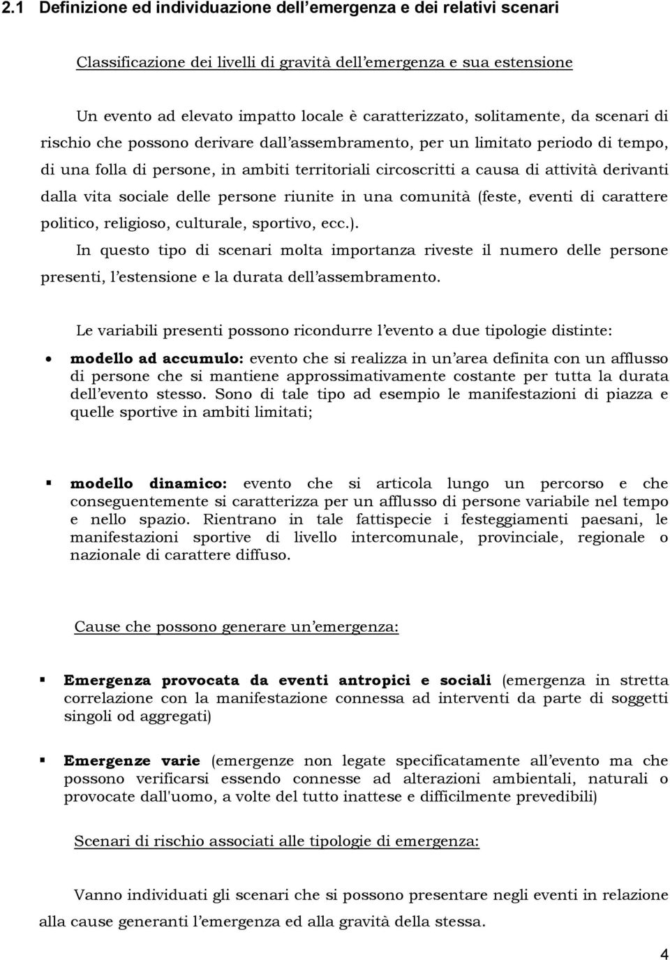 derivanti dalla vita sociale delle persone riunite in una comunità (feste, eventi di carattere politico, religioso, culturale, sportivo, ecc.).