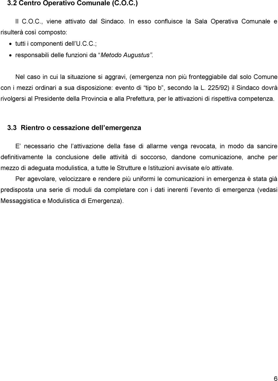 225/92) il Sindaco dovrà rivolgersi al Presidente della Provincia e alla Prefettura, per le attivazioni di rispettiva competenza. 3.