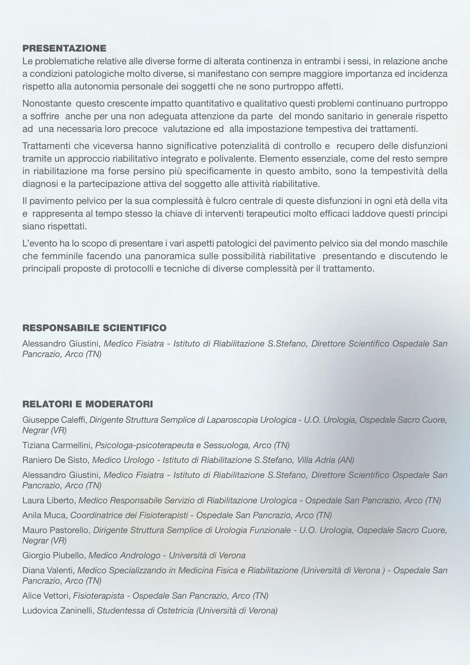 Nonostante questo crescente impatto quantitativo e qualitativo questi problemi continuano purtroppo a soffrire anche per una non adeguata attenzione da parte del mondo sanitario in generale rispetto