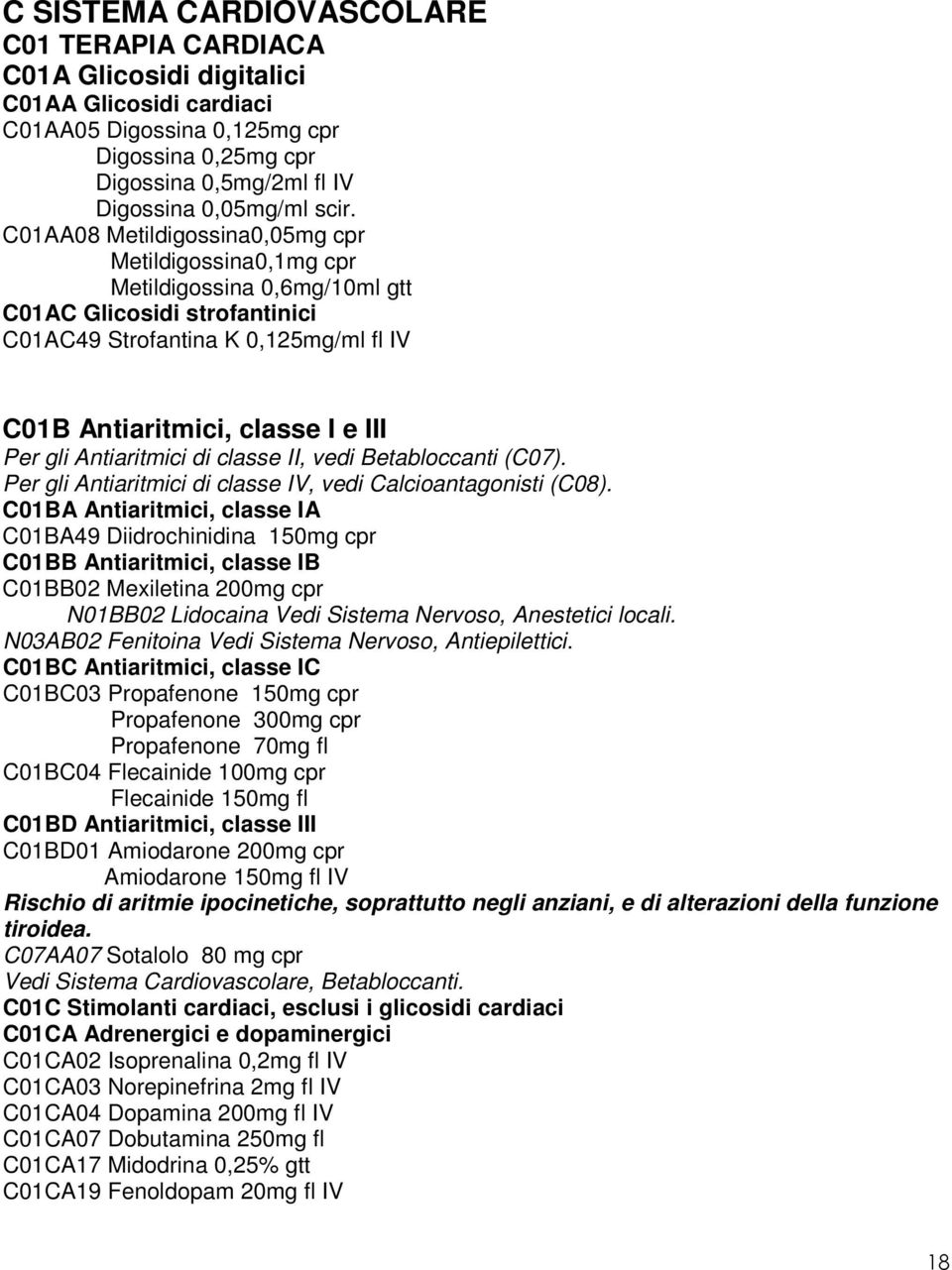 Antiaritmici di classe II, vedi Betabloccanti (C07). Per gli Antiaritmici di classe IV, vedi Calcioantagonisti (C08).