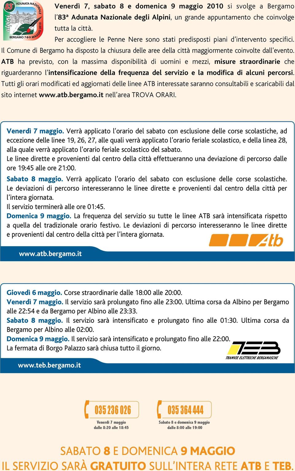 ATB ha previsto, con la massima disponibilità di uomini e mezzi, misure straordinarie che riguarderanno l intensificazione della frequenza del servizio e la modifica di alcuni percorsi.