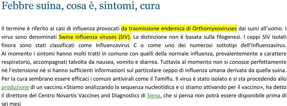 I ceppi SIV isolati finora sono stati classificati come Influenzavirus C o come uno dei numerosi sottotipi dell Influenzavirus.