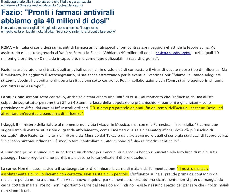 Se ci sono sintomi, farsi controllare subito" ROMA - In Italia ci sono dosi sufficienti di farmaci antivirali specifici per contrastare i peggiori effetti della febbre suina.